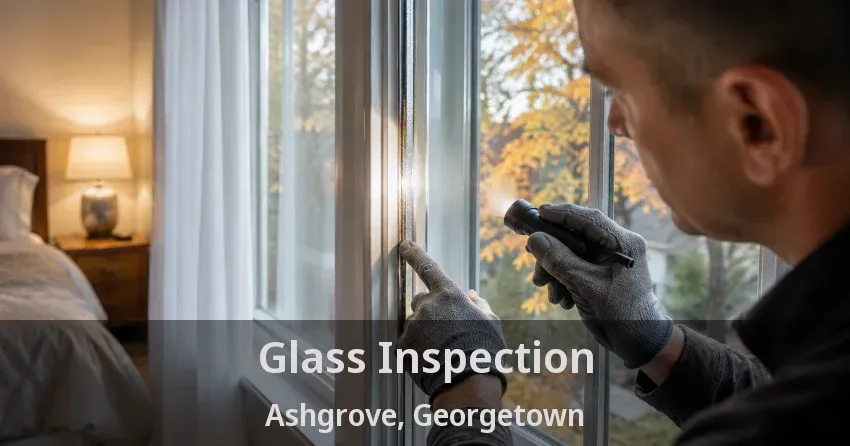 Glass Inspection Ashgrove, Georgetown - ON