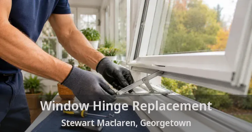 Window Hinge Replacement Stewart Maclaren, Georgetown - ON