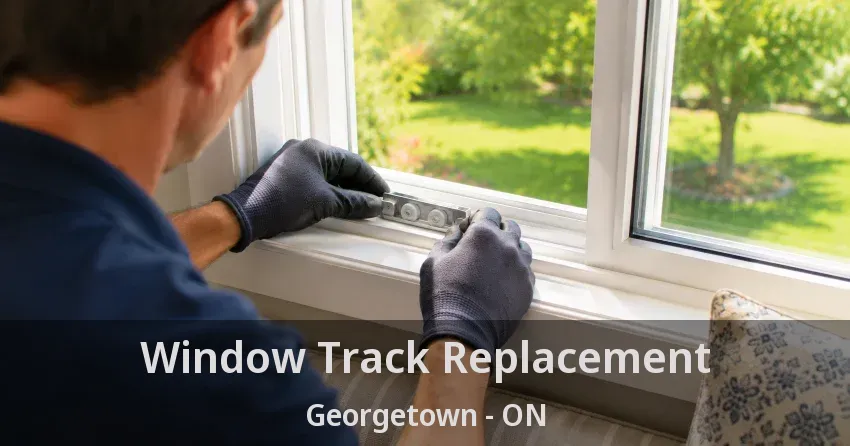 Window Track Replacement Georgetown - ON